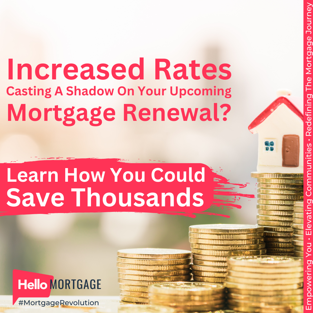 Increased Rates Shadowing Your Upcoming Mortgage Renewal? Learn How You Could Save Thousands!